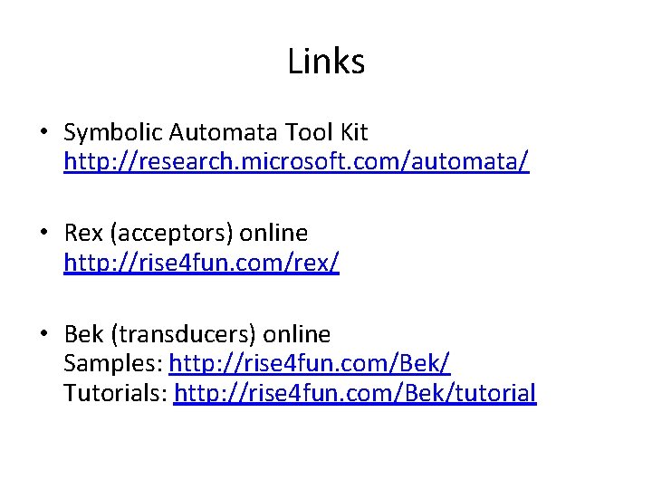 Links • Symbolic Automata Tool Kit http: //research. microsoft. com/automata/ • Rex (acceptors) online
