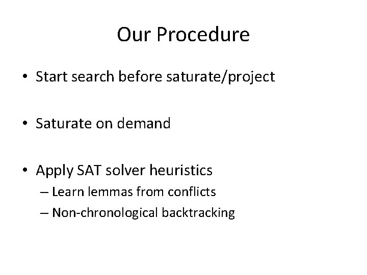 Our Procedure • Start search before saturate/project • Saturate on demand • Apply SAT