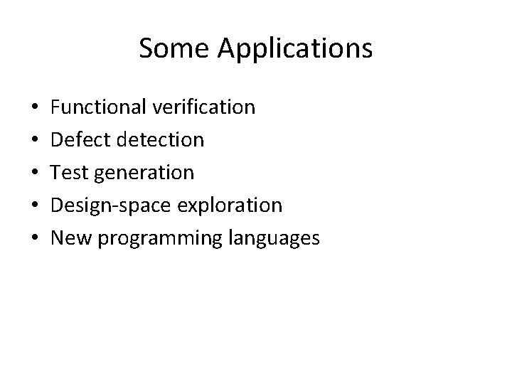 Some Applications • • • Functional verification Defect detection Test generation Design-space exploration New