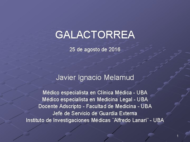 GALACTORREA 25 de agosto de 2016 Javier Ignacio Melamud Médico especialista en Clínica Médica