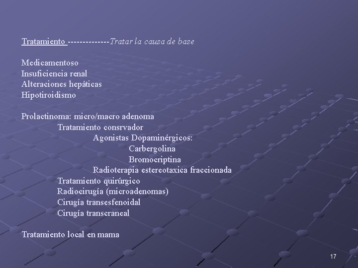 Tratamiento -------Tratar la causa de base -------Medicamentoso Insuficiencia renal Alteraciones hepáticas Hipotiroidismo Prolactinoma: micro/macro