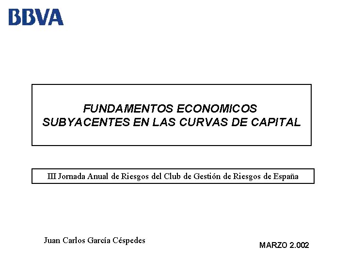 FUNDAMENTOS ECONOMICOS SUBYACENTES EN LAS CURVAS DE CAPITAL III Jornada Anual de Riesgos del