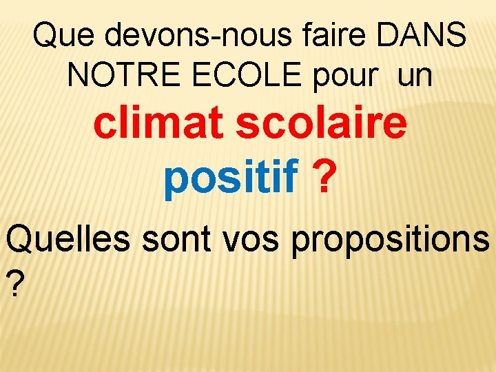 Que devons-nous faire DANS NOTRE ECOLE pour un climat scolaire positif ? Quelles sont