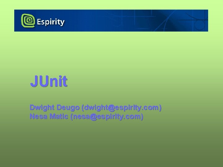 JUnit Dwight Deugo (dwight@espirity. com) Nesa Matic (nesa@espirity. com) 