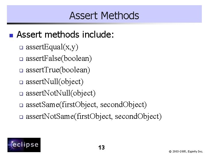 Assert Methods n Assert methods include: assert. Equal(x, y) q assert. False(boolean) q assert.