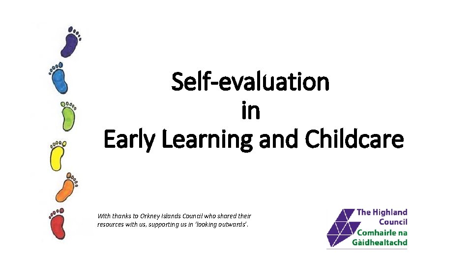 Self-evaluation in Early Learning and Childcare With thanks to Orkney Islands Council who shared