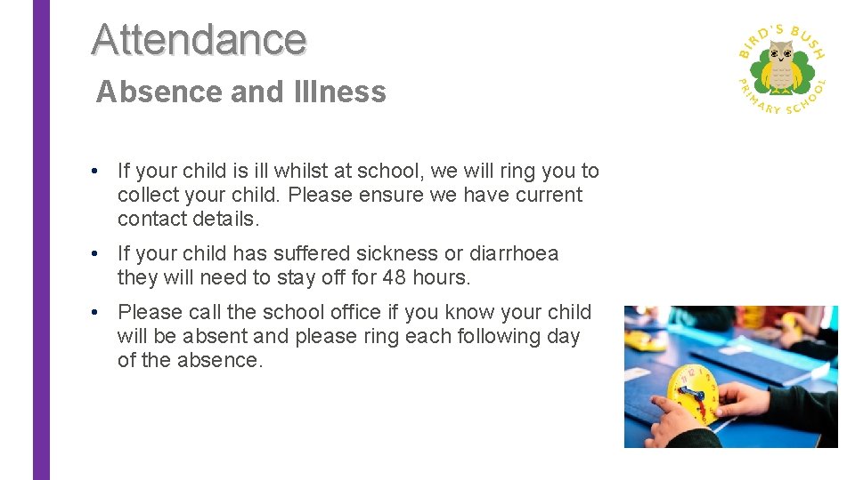 Attendance Absence and Illness • If your child is ill whilst at school, we