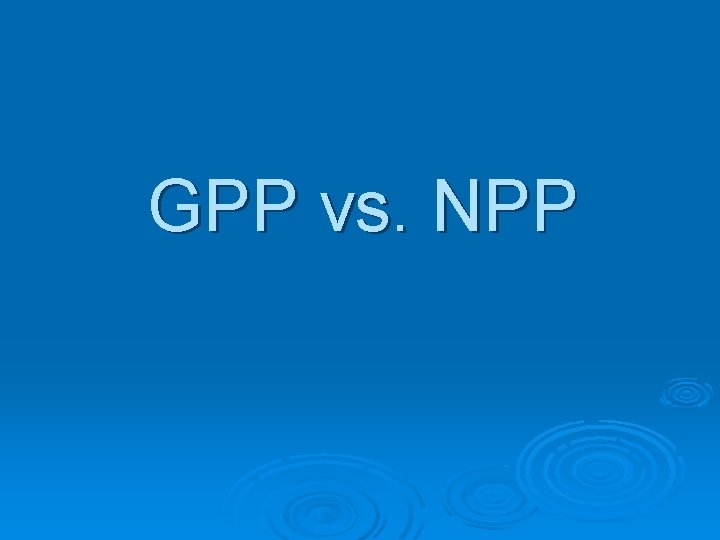 GPP vs. NPP 