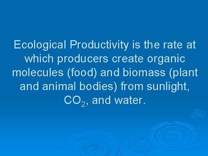 Ecological Productivity is the rate at which producers create organic molecules (food) and biomass