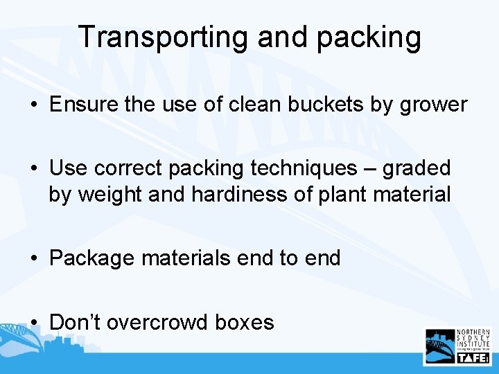 Transporting and packing • Ensure the use of clean buckets by grower • Use