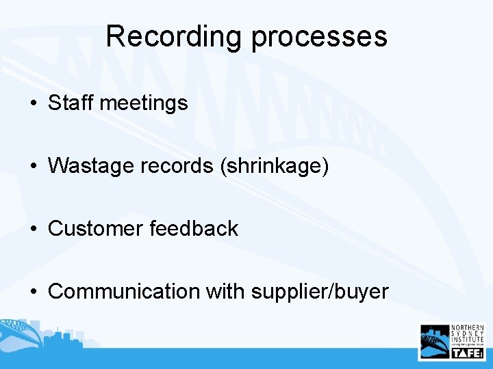 Recording processes • Staff meetings • Wastage records (shrinkage) • Customer feedback • Communication
