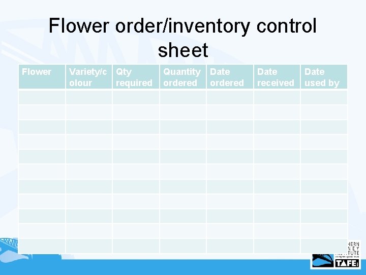 Flower order/inventory control sheet Flower Variety/c Qty olour required Quantity ordered Date received Date