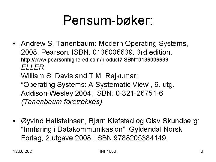 Pensum-bøker: • Andrew S. Tanenbaum: Modern Operating Systems, 2008. Pearson. ISBN: 0136006639. 3 rd