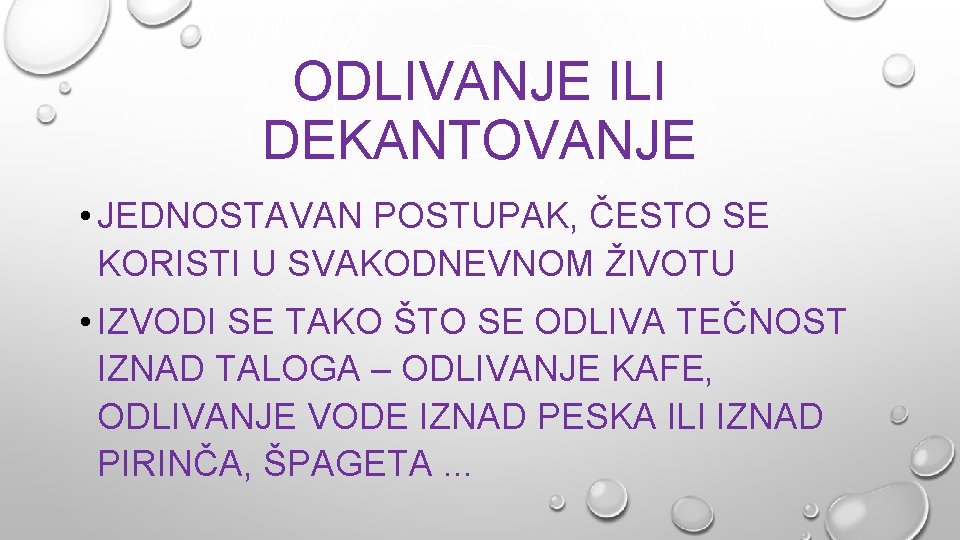 ODLIVANJE ILI DEKANTOVANJE • JEDNOSTAVAN POSTUPAK, ČESTO SE KORISTI U SVAKODNEVNOM ŽIVOTU • IZVODI