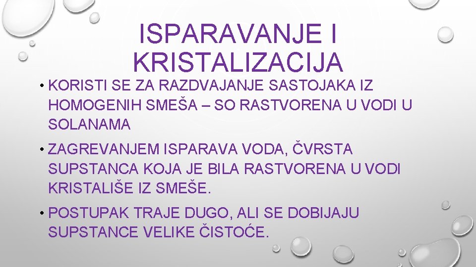 ISPARAVANJE I KRISTALIZACIJA • KORISTI SE ZA RAZDVAJANJE SASTOJAKA IZ HOMOGENIH SMEŠA – SO