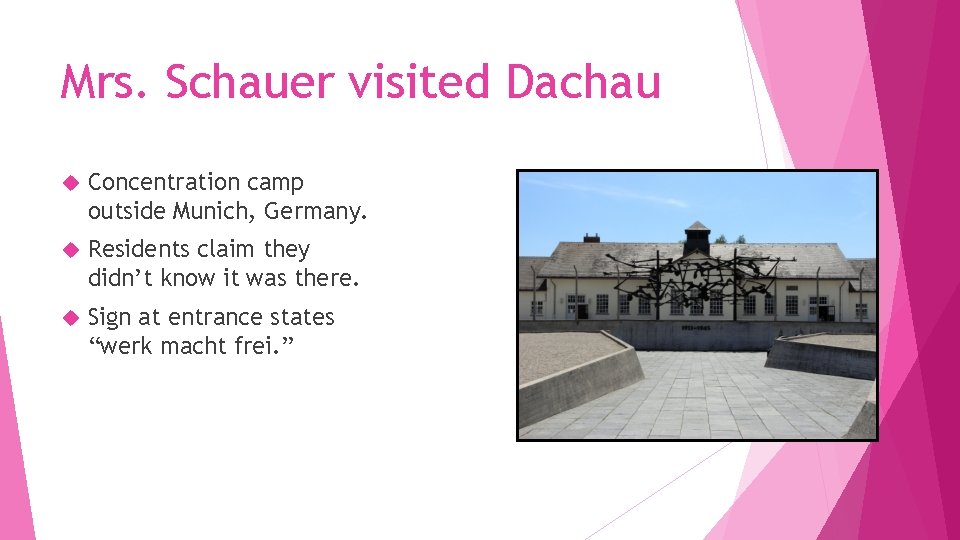 Mrs. Schauer visited Dachau Concentration camp outside Munich, Germany. Residents claim they didn’t know