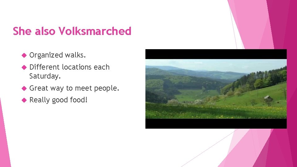 She also Volksmarched Organized walks. Different locations each Saturday. Great way to meet people.