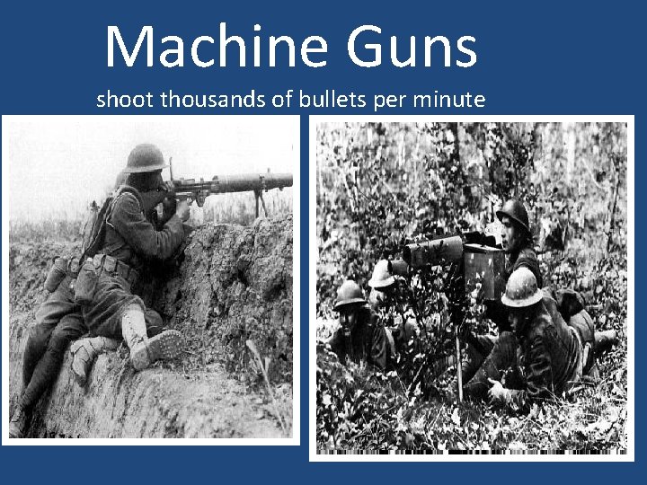 Machine Guns shoot thousands of bullets per minute 