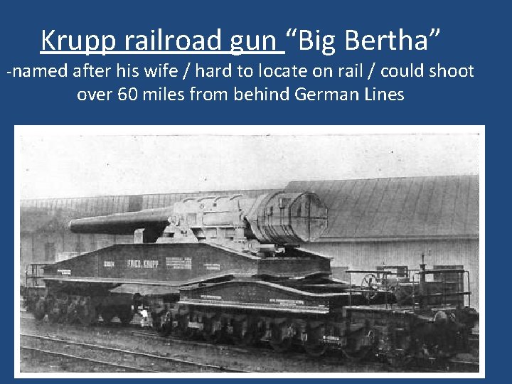 Krupp railroad gun “Big Bertha” -named after his wife / hard to locate on