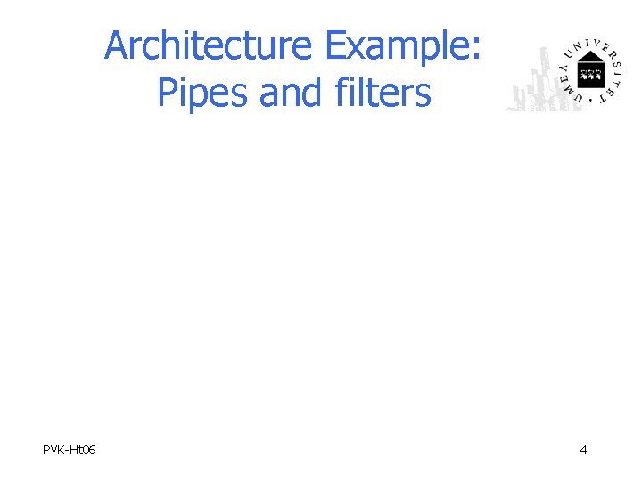 Architecture Example: Pipes and filters PVK-Ht 06 4 