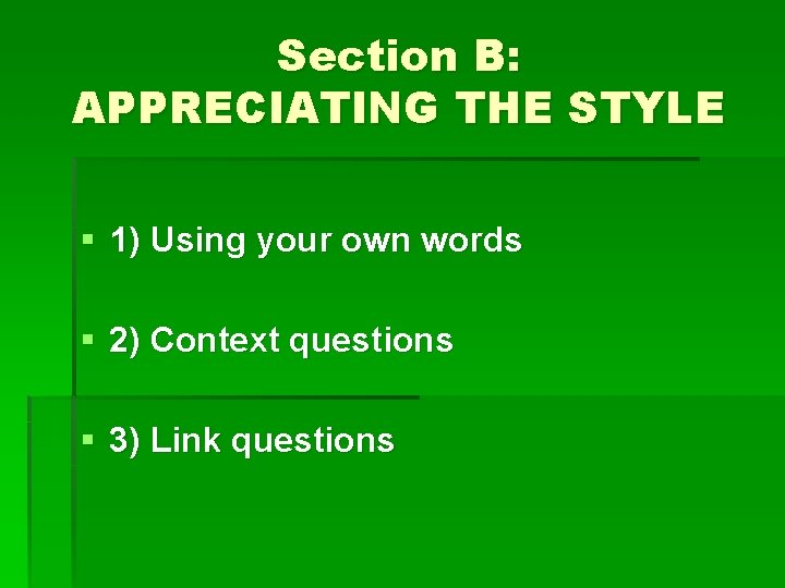 Section B: APPRECIATING THE STYLE § 1) Using your own words § 2) Context