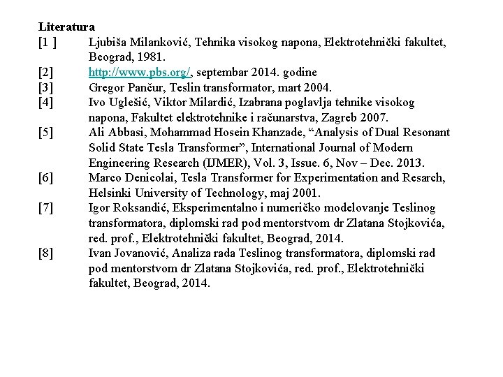 Literatura [1 ] Ljubiša Milanković, Tehnika visokog napona, Elektrotehnički fakultet, Beograd, 1981. [2] http: