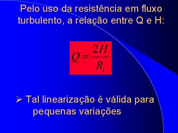 Pelo uso da resistência em fluxo turbulento, a relação entre Q e H: Tal