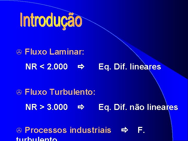  Fluxo Laminar: NR < 2. 000 Eq. Dif. lineares Fluxo Turbulento: NR >