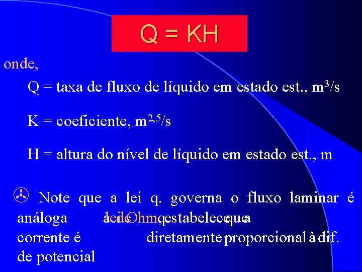 Q = KH onde, Q = taxa de fluxo de líquido em estado est.