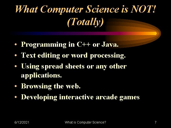 What Computer Science is NOT! (Totally) • Programming in C++ or Java. • Text What Computer Science is NOT! (Totally) • Programming in C++ or Java. • Text