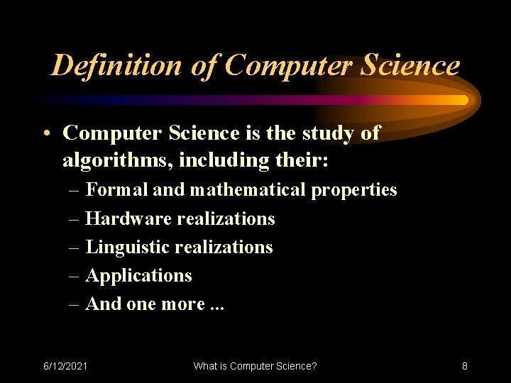 Definition of Computer Science • Computer Science is the study of algorithms, including their: Definition of Computer Science • Computer Science is the study of algorithms, including their: