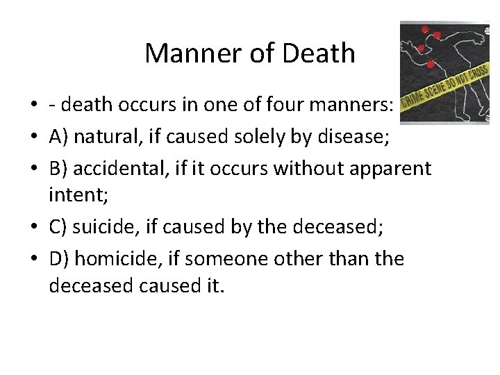 Manner of Death • - death occurs in one of four manners: • A)