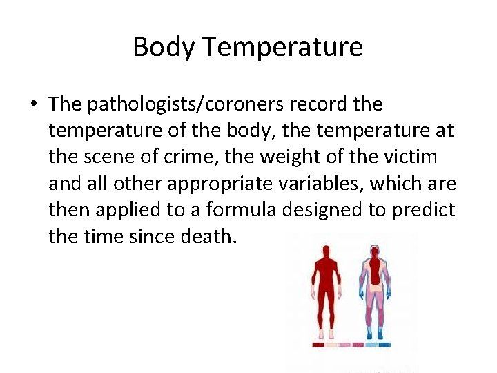 Body Temperature • The pathologists/coroners record the temperature of the body, the temperature at