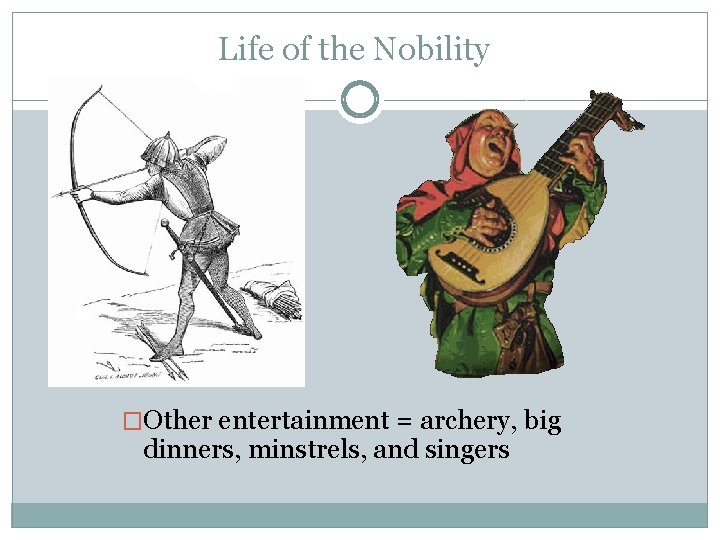 Life of the Nobility �Other entertainment = archery, big dinners, minstrels, and singers 