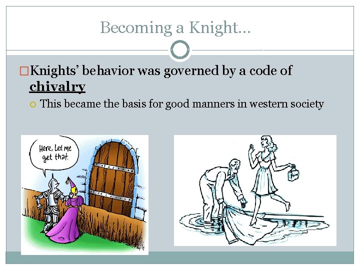 Becoming a Knight… �Knights’ behavior was governed by a code of chivalry This became