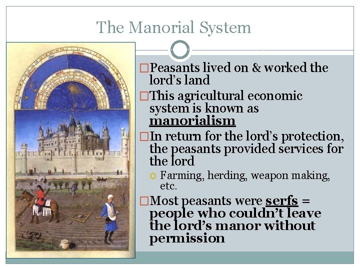 The Manorial System �Peasants lived on & worked the lord’s land �This agricultural economic