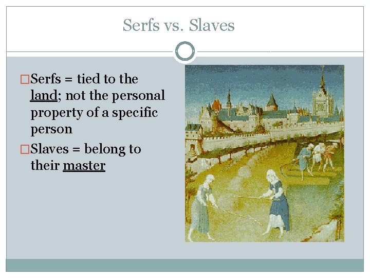 Serfs vs. Slaves �Serfs = tied to the land; not the personal property of