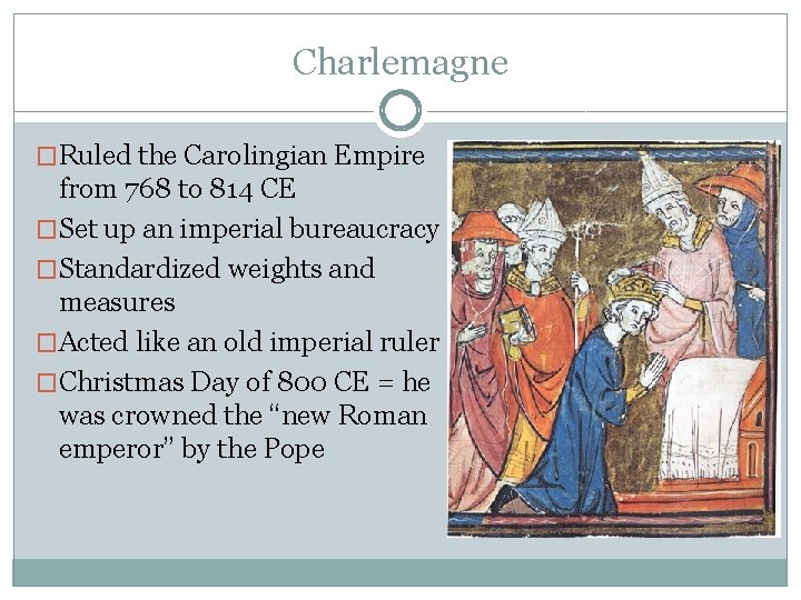 Charlemagne �Ruled the Carolingian Empire from 768 to 814 CE �Set up an imperial