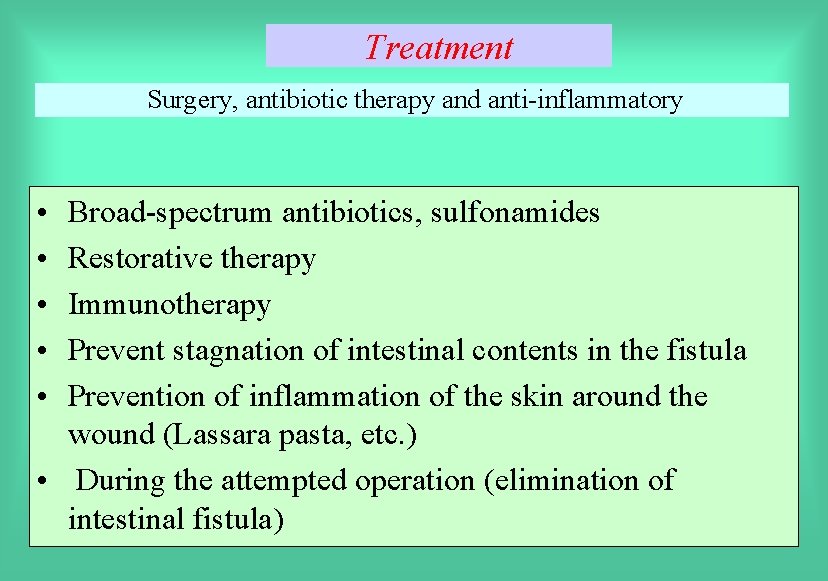 Treatment Surgery, antibiotic therapy and anti-inflammatory • • • Broad-spectrum antibiotics, sulfonamides Restorative therapy