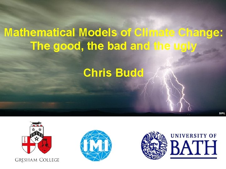Mathematical Models of Climate Change: The good, the bad and the ugly Chris Budd