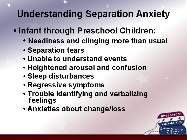 Understanding Separation Anxiety • Infant through Preschool Children: • Neediness and clinging more than