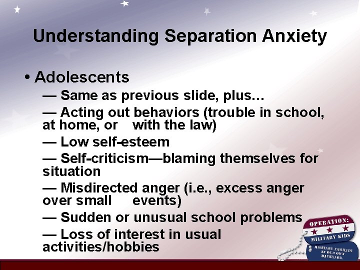 Understanding Separation Anxiety • Adolescents — Same as previous slide, plus… — Acting out