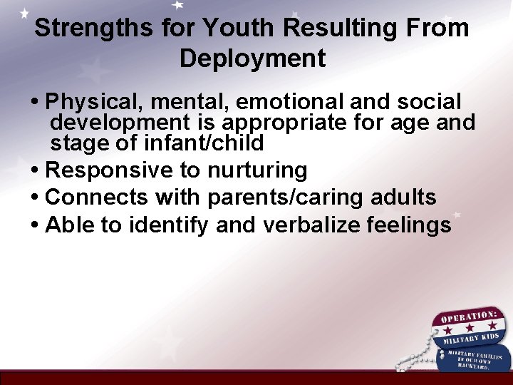 Strengths for Youth Resulting From Deployment • Physical, mental, emotional and social development is