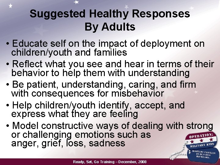 Suggested Healthy Responses By Adults • Educate self on the impact of deployment on