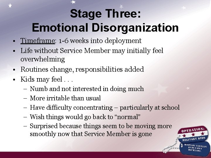 Stage Three: Emotional Disorganization • Timeframe: 1 -6 weeks into deployment • Life without