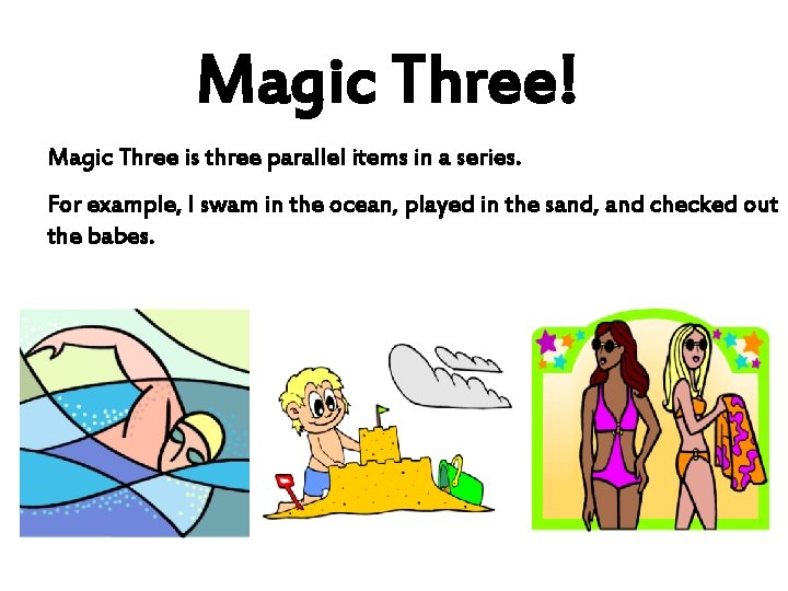 Magic Three! Magic Three is three parallel items in a series. For example, I