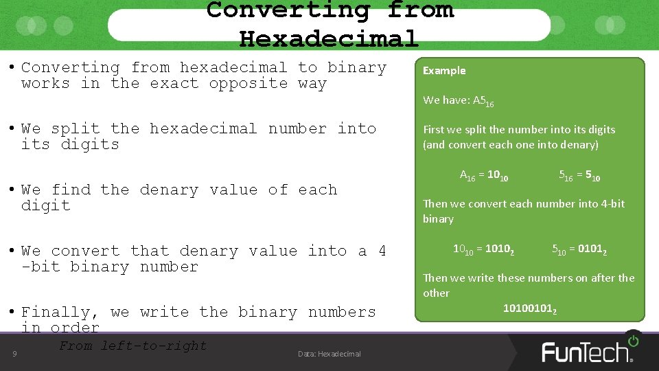 Converting from Hexadecimal • Converting from hexadecimal to binary works in the exact opposite