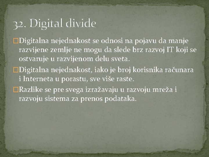 32. Digital divide �Digitalna nejednakost se odnosi na pojavu da manje razvijene zemlje ne