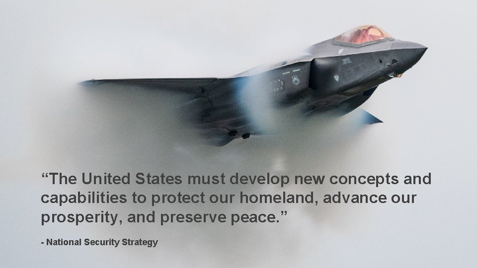 “The United States must develop new concepts and capabilities to protect our homeland, advance “The United States must develop new concepts and capabilities to protect our homeland, advance