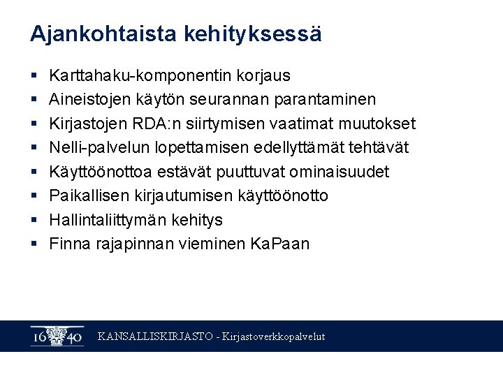 Ajankohtaista kehityksessä § § § § Karttahaku-komponentin korjaus Aineistojen käytön seurannan parantaminen Kirjastojen RDA: